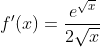 f'(x)=\frac{e^{\sqrt{x}}}{2\sqrt{x}}